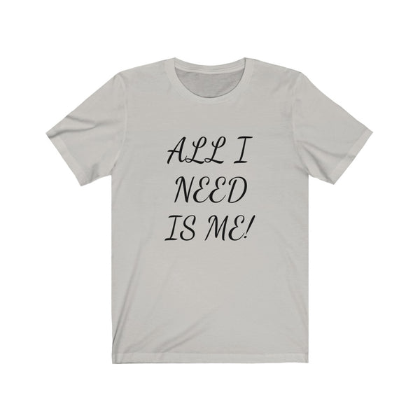 All I need is me. Unisex Jersey Short Sleeve Tee