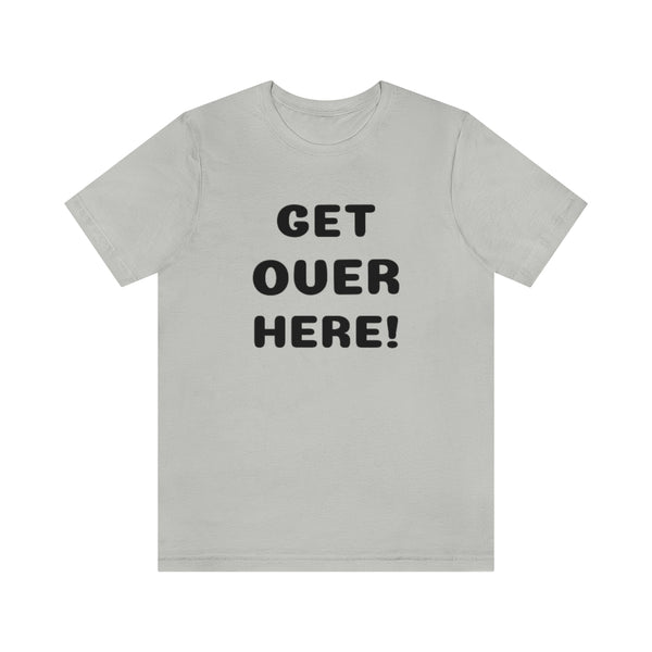 Get over here/never mind back up Unisex Jersey Short Sleeve Tee