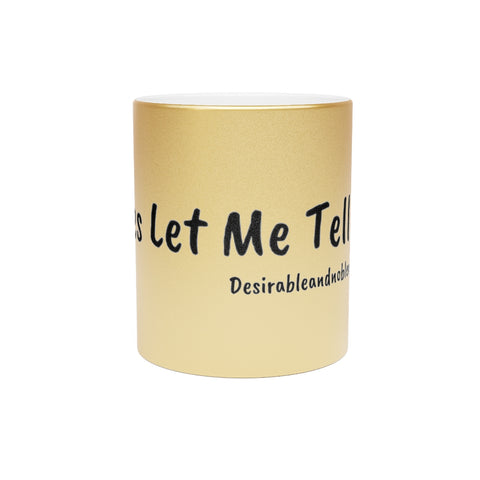 Ladies let me tell you Metallic Mug (Silver\Gold)