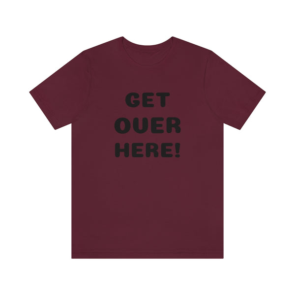 Get over here/never mind back up Unisex Jersey Short Sleeve Tee