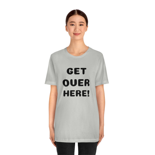 Get over here/never mind back up Unisex Jersey Short Sleeve Tee