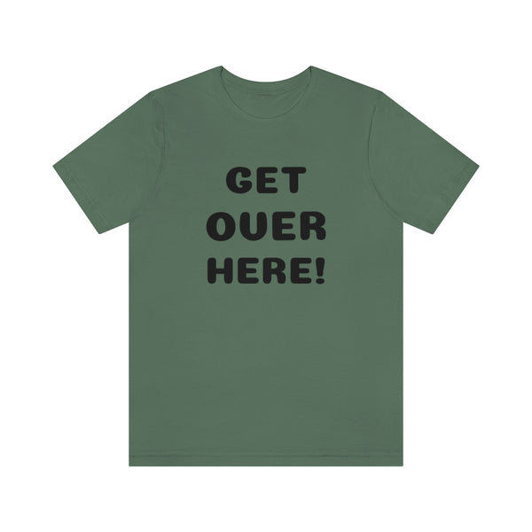 Get over here/never mind back up Unisex Jersey Short Sleeve Tee