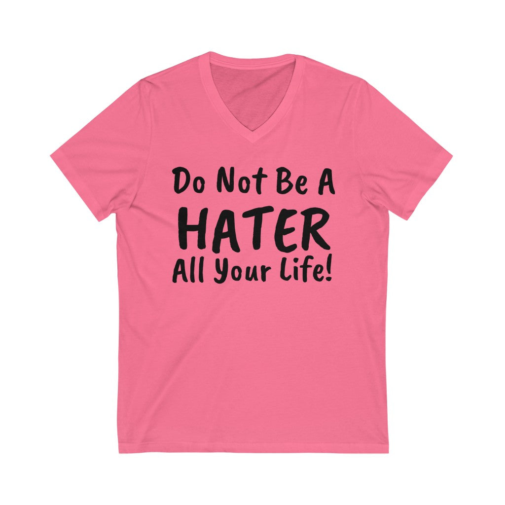 Do not be a hater all your life! Unisex Jersey Short Sleeve V-Neck Tee