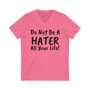 Do not be a hater all your life! Unisex Jersey Short Sleeve V-Neck Tee