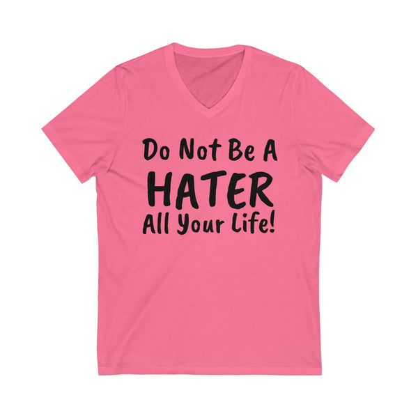 Do not be a hater all your life! Unisex Jersey Short Sleeve V-Neck Tee