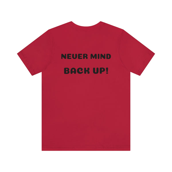 Get over here/never mind back up Unisex Jersey Short Sleeve Tee