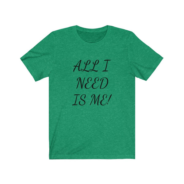 All I need is me. Unisex Jersey Short Sleeve Tee