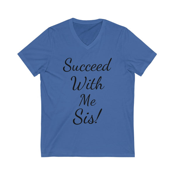 Succeed  with me sis! Unisex Jersey Short Sleeve V-Neck Tee