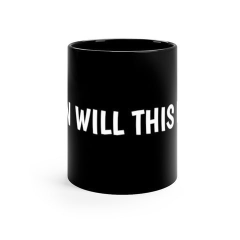 When will this end 11oz Black Mug