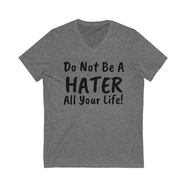 Do not be a hater all your life! Unisex Jersey Short Sleeve V-Neck Tee