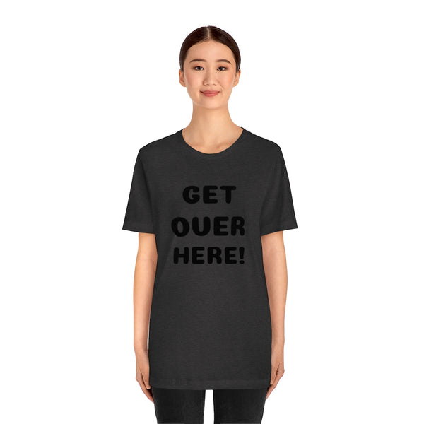 Get over here/never mind back up Unisex Jersey Short Sleeve Tee