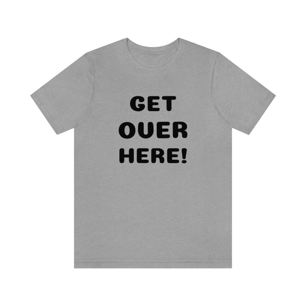 Get over here/never mind back up Unisex Jersey Short Sleeve Tee