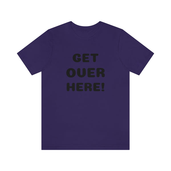 Get over here/never mind back up Unisex Jersey Short Sleeve Tee