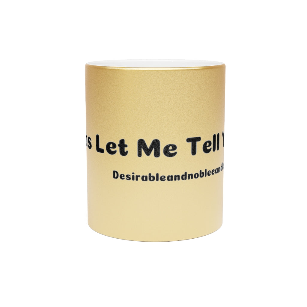 Fellas let me tell you Metallic Mug (Silver\Gold)