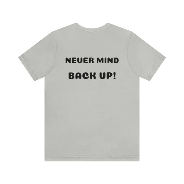 Get over here/never mind back up Unisex Jersey Short Sleeve Tee