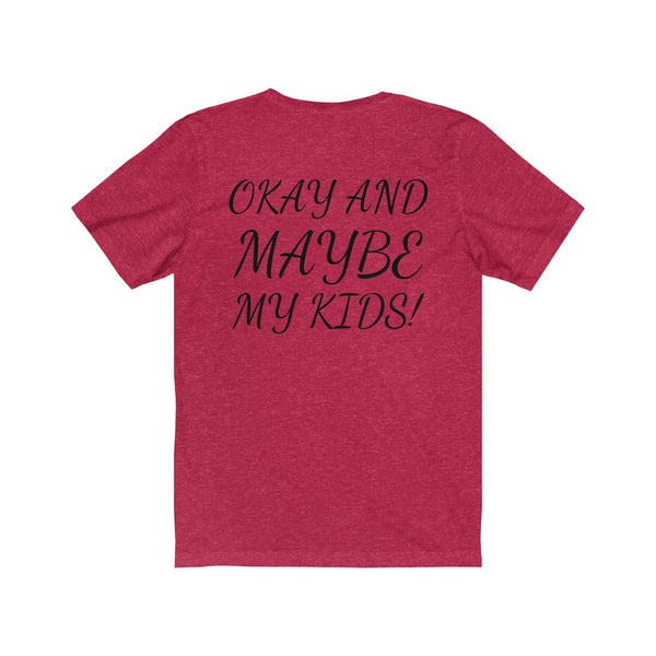 All I need is me, Okay and maybe my kids! Unisex Jersey Short Sleeve Tee