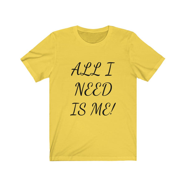 All I need is me, Okay and maybe my kids! Unisex Jersey Short Sleeve Tee