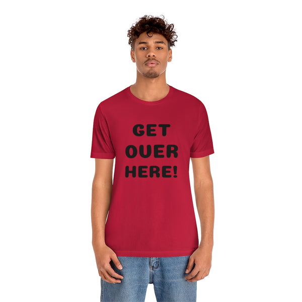 Get over here/never mind back up Unisex Jersey Short Sleeve Tee