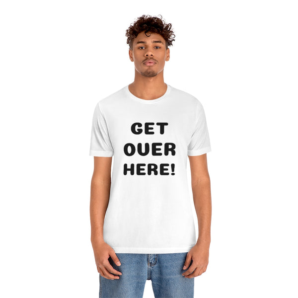 Get over here/never mind back up Unisex Jersey Short Sleeve Tee