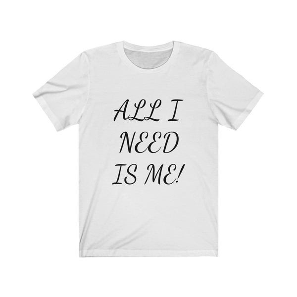 All I need is me, Okay and maybe my kids! Unisex Jersey Short Sleeve Tee