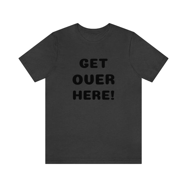 Get over here/never mind back up Unisex Jersey Short Sleeve Tee